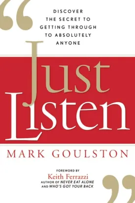 Just Listen: Discover the Secret to Getting Through to Absolutely Anyone Hardcover  September 15, 2009