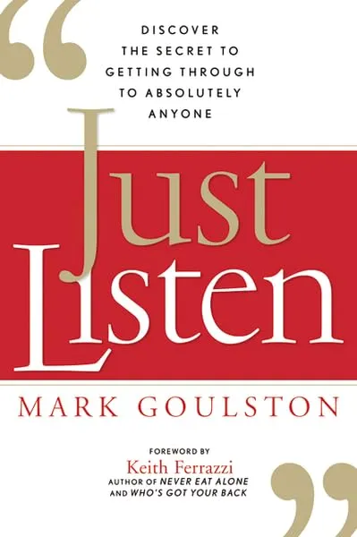 Just Listen: Discover the Secret to Getting Through to Absolutely Anyone Hardcover  September 15, 2009
